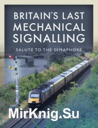 Britains Last Mechanical Signalling: Salute to the Semaphore