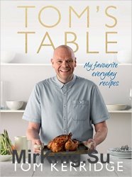 Tom's Table: My Favourite Everyday Recipes