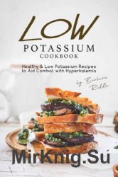 Low Potassium Cookbook: Healthy Low Potassium Recipes to Aid Combat with Hyperkalemia