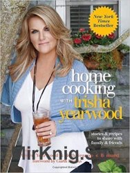 Home Cooking with Trisha Yearwood: Stories and Recipes to Share with Family and Friends: A Cookbook