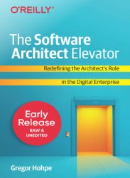 The Software Architect Elevator: Redefining the Architect's Role in the Digital Enterprise (Early Release)