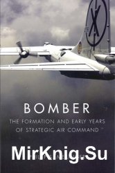 Bomber: The Formation and Early Years of Strategic Air Command
