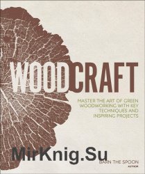 Woodcraft: Master the Art of Green Woodworking with Key Techniques and Inspiring Projects