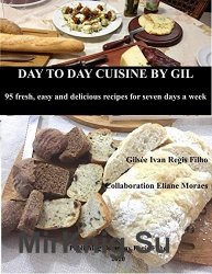 Day to Day Cuisine by Gil: 95 fresh, easy and delicious recipes for seven days a week