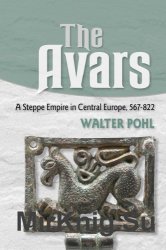 The Avars: A Steppe Empire in Central Europe, 567822