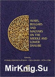 Avars, Bulgars and Magyars on the Middle and Lower Danube: Proceedings of the Bulgarian-Hungarian Meeting, Sofia, May 2728, 2009
