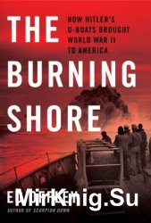 The Burning Shore: How Hitler's U-Boats Brought World War II to America