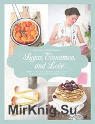 Sugar, Cinnamon, and Love: More Than 70 Elegant Cakes, Pies, Tarts, and Cookies Made Easy