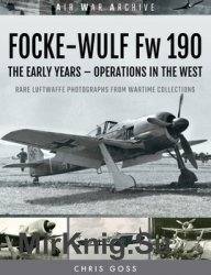 Focke-Wulf Fw 190: The Early Years - Operations in the West (Air War Archive)