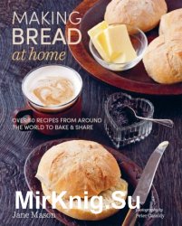 Making Bread at Home: Over 50 recipes from around the world to bake and share