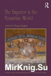 The Emperor in the Byzantine World: Papers from the Forty-Seventh Spring Symposium of Byzantine Studies