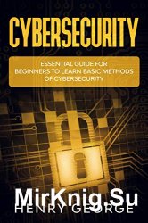 Cybersecurity: Essential Guide for Beginners to Learn Basic Methods of Cybersecurity
