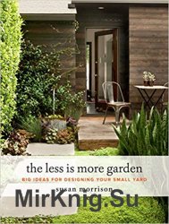 The Less Is More Garden: Big Ideas for Designing Your Small Yard