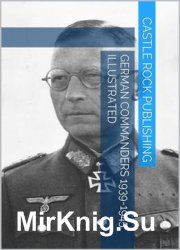 German Commanders 1939-1945 Illustrated