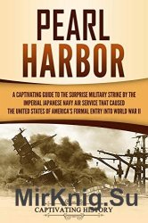 Pearl Harbor: A Captivating Guide to the Surprise Military Strike by the Imperial Japanese