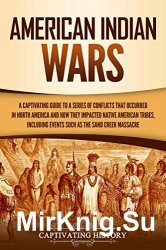 American Indian Wars: A Captivating Guide to a Series of Conflicts That Occurred in North America