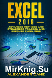Excel 2019: Advanced Methods and Strategies to Learn and Execute Excel 2019