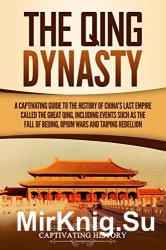 The Qing Dynasty: A Captivating Guide to the History of China's Last Empire Called the Great Qing