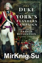 The Duke of York's Flanders Campaign: Fighting the French Revolution 17931795
