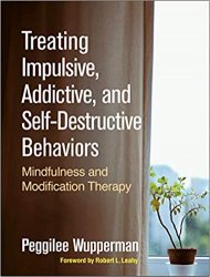 Treating Impulsive, Addictive, and Self-Destructive Behaviors: Mindfulness and Modification Therapy