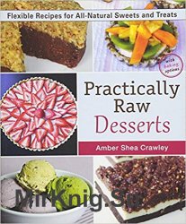 Practically Raw Desserts: Flexible Recipes for All-Natural Sweets and Treats, 2nd Edition