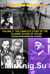 Vol.2; The Complete Story of the Planned Escape of Hitler. the Nazi-Spain-Argentina Coverup