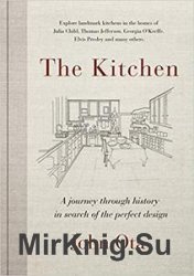 The Kitchen: A journey through time-and the homes of Julia Child, Georgia O'Keeffe, Elvis Presley and many others-in search of the perfect desig