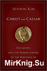 Christ and Caesar: The Gospel and the Roman Empire in the Writings of Paul and Luke