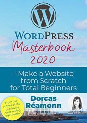 WordPress Masterbook 2020: Create a Website From Scratch For Total Beginners (Masterbook Series 3)
