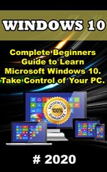 Windows 10: 2020 Complete Beginners Guide to Learn Microsoft Windows 10