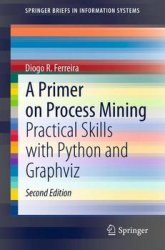 A Primer on Process Mining: Practical Skills with Python and Graphviz, 2nd Edition