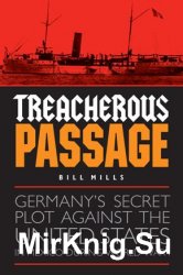 Treacherous Passage: Germanys Secret Plot against the United States in Mexico during World War I