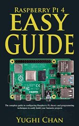 Raspberry Pi 4 Easy Guide: The Complete Guide to Configuring Raspberry Pi, Theory and Programming Techniques to Easily Build your Fantastic Projects