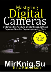 Mastering Digital Cameras: Understanding Aperture, Shutter Speed, ISO and Exposure Time for Capturing Amazing Shots