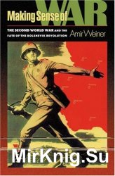 Making Sense of War: The Second World War and the Fate of the Bolshevik Revolution