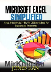 Microsoft Excel Simplified: a step-by-step guide to the use of microsoft excel for beginners and professionals