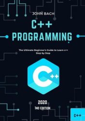 C++ programming: The Ultimate Beginner's Guide to Learn C++ Step by Step - 2020