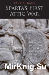 Spartas First Attic War: The Grand Strategy of Classical Sparta 478-446 B.C.