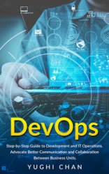 DevOps: Step-by-Step Guide of Development and IT Operations. Advocate Better Communication and Collaboration Between Business Units