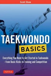 Taekwondo Basics: Everything You Need to Get Started in Taekwondo - from Basic Kicks to Training and Competition