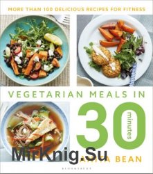 Vegetarian Meals in 30 Minutes: More than 100 Delicious Recipes for Fitness
