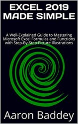 Excel 2019 Made Simple: A Well-Explained Guide to Mastering Microsoft Excel Formulas and Functions with Step-By-Step Picture Illustrations
