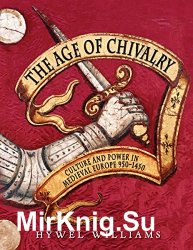 The Age of Chivalry: The Story of Medieval Europe, 950 to 1450