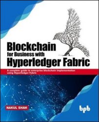 Blockchain for Business with Hyperledger Fabric: A complete guide to enterprise Blockchain implementation using Hyperledger Fabric