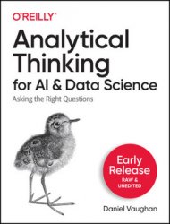 Analytical Thinking for AI and Data Science: Asking the Right Questions (Early Release)