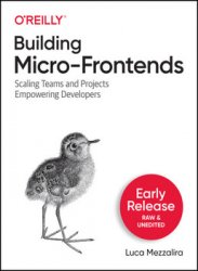 Building Micro-Frontends: Scaling Frontend Projects and Teams (Early Release)