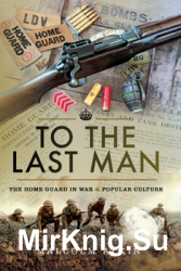 To the Last Man: The Home Guard in War & Popular Culture