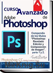 Curso Avanzado de adobe Photoshop: La gu?a imprescindible para dominar Photoshop como los expertos