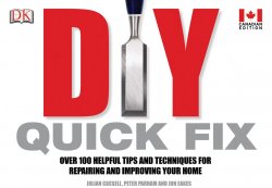 DIY Quick Fix: Over 100 Helpful Tips and Techniques for Repairing and Improving Your Home