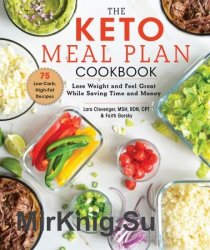 The Keto Meal Plan Cookbook: Lose Weight and Feel Great While Saving Time and Money
